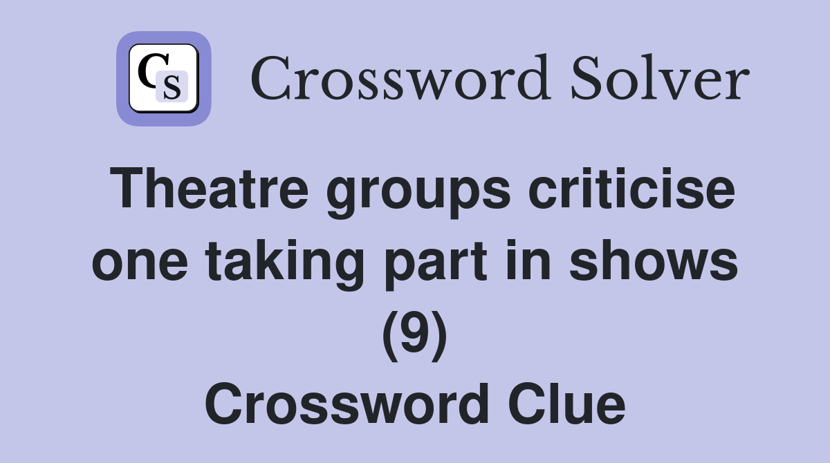 Theatre groups criticise one taking part in shows (9) Crossword Clue